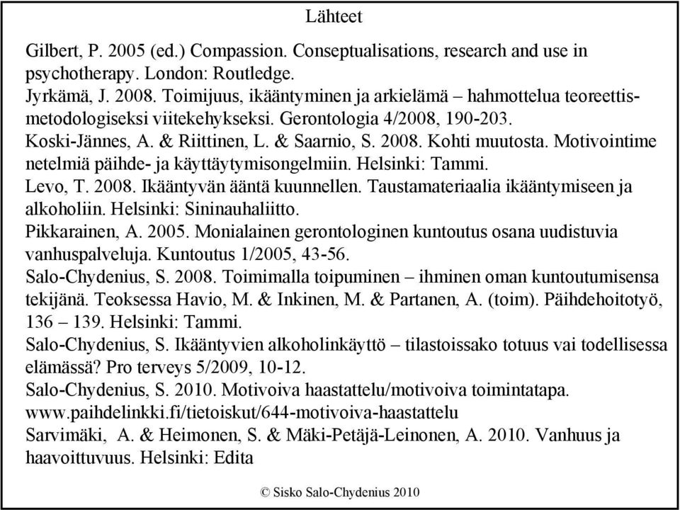 Motivointime netelmiä päihde- ja käyttäytymisongelmiin. Helsinki: Tammi. Levo, T. 2008. Ikääntyvän ääntä kuunnellen. Taustamateriaalia ikääntymiseen ja alkoholiin. Helsinki: Sininauhaliitto.