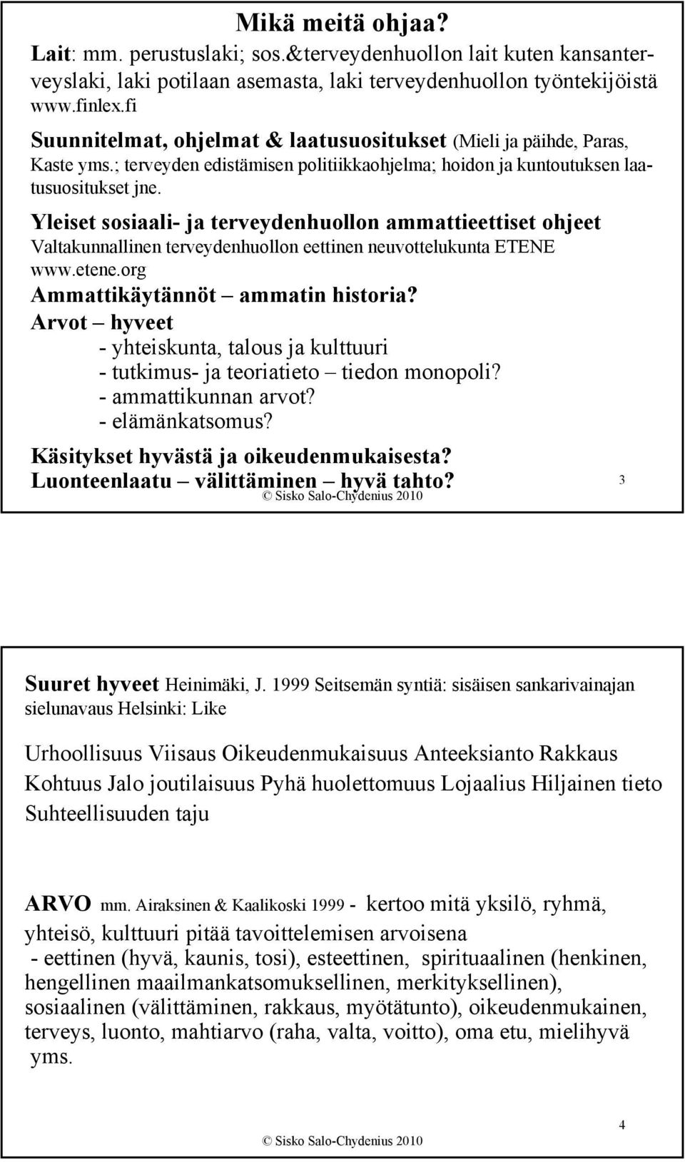 Yleiset sosiaali- ja terveydenhuollon ammattieettiset ohjeet Valtakunnallinen terveydenhuollon eettinen neuvottelukunta ETENE www.etene.org Ammattikäytännöt ammatin historia?