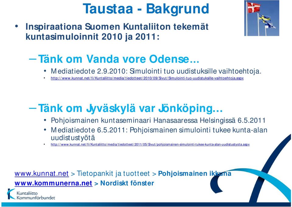 aspx Tänk om Jyväskylä var Jönköping Pohjoismainen kuntaseminaari Hanasaaressa Helsingissä 6.5.2011 Mediatiedote 6.5.2011: Pohjoismainen simulointi tukee kunta-alan uudistustyötä http://www.