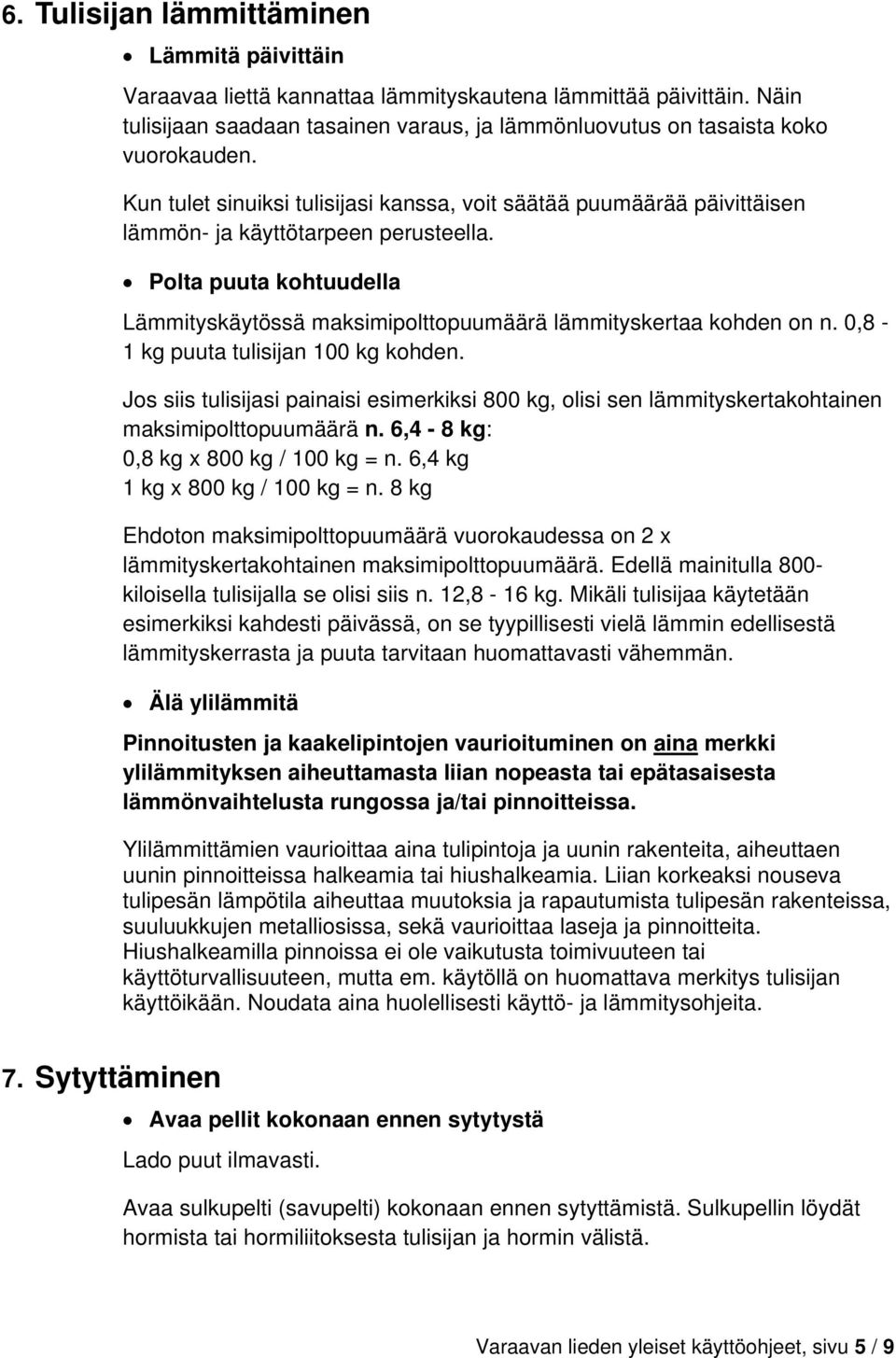 Polta puuta kohtuudella Lämmityskäytössä maksimipolttopuumäärä lämmityskertaa kohden on n. 0,8-1 kg puuta tulisijan 100 kg kohden.