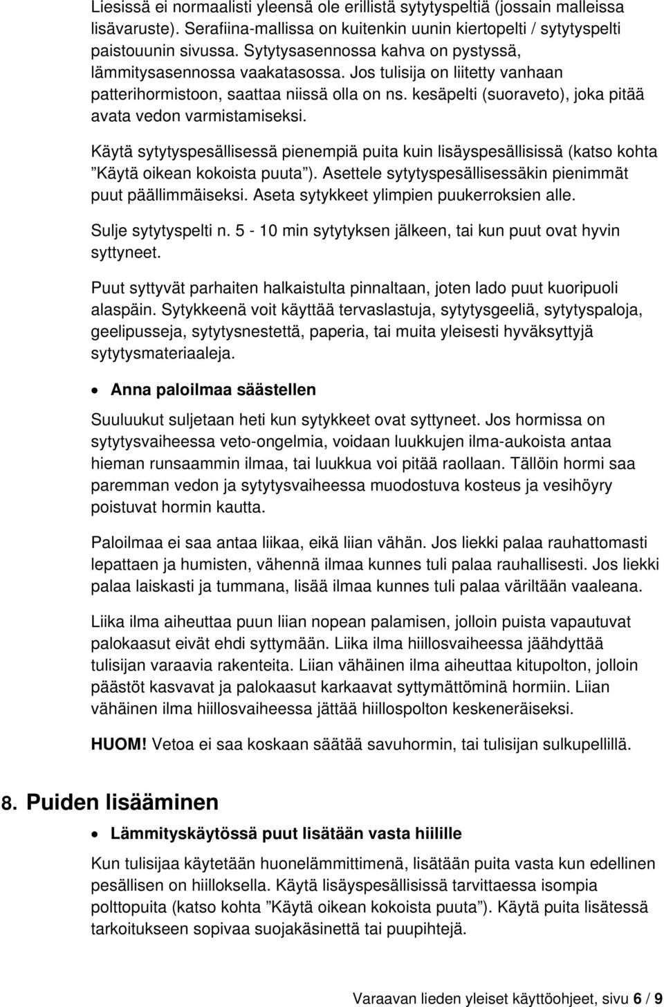 kesäpelti (suoraveto), joka pitää avata vedon varmistamiseksi. Käytä sytytyspesällisessä pienempiä puita kuin lisäyspesällisissä (katso kohta Käytä oikean kokoista puuta ).