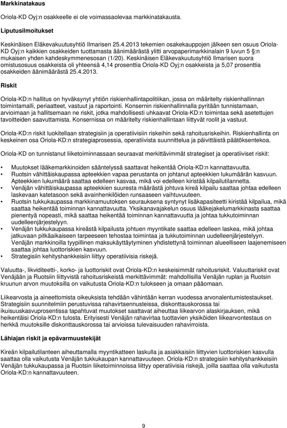 Keskinäisen Eläkevakuutusyhtiö Ilmarisen suora omistusosuus osakkeista oli yhteensä 4,14 prosenttia Oriola-KD Oyj:n osakkeista ja 5,07 prosenttia osakkeiden äänimäärästä 25.4.2013.