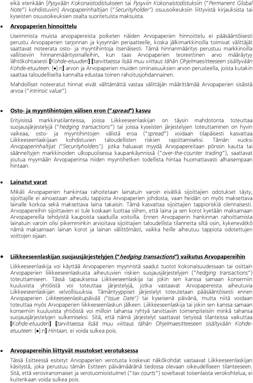 Arvopaperien hinnoittelu Useimmista muista arvopapereista poiketen näiden Arvopaperien hinnoittelu ei pääsääntöisesti perustu Arvopaperien tarjonnan ja kysynnän periaatteelle, koska jälkimarkkinoilla