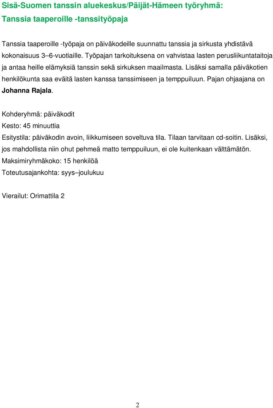 Lisäksi samalla päiväkotien henkilökunta saa eväitä lasten kanssa tanssimiseen ja temppuiluun. Pajan ohjaajana on Johanna Rajala.