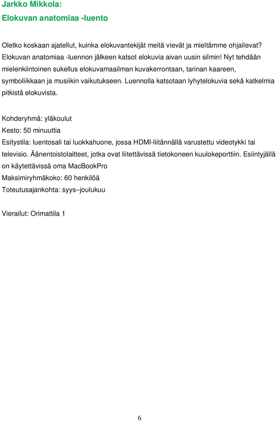 Nyt tehdään mielenkiintoinen sukellus elokuvamaailman kuvakerrontaan, tarinan kaareen, symboliikkaan ja musiikin vaikutukseen.