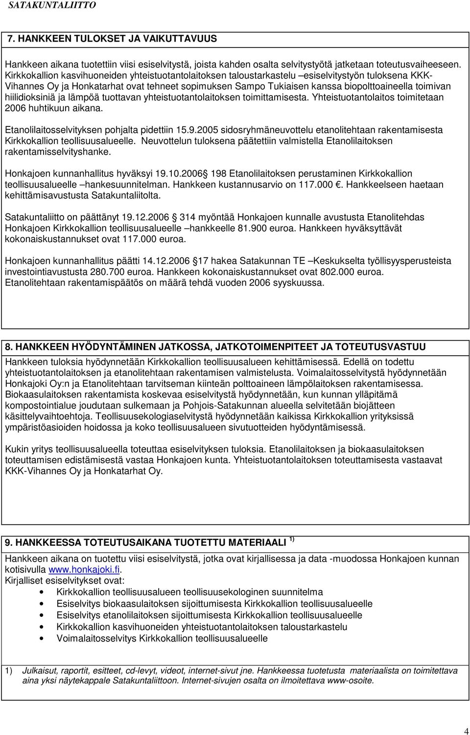 toimivan hiilidioksiniä ja lämpöä tuottavan yhteistuotantolaitoksen toimittamisesta. Yhteistuotantolaitos toimitetaan 2006 huhtikuun aikana. Etanolilaitosselvityksen pohjalta pidettiin 15.9.