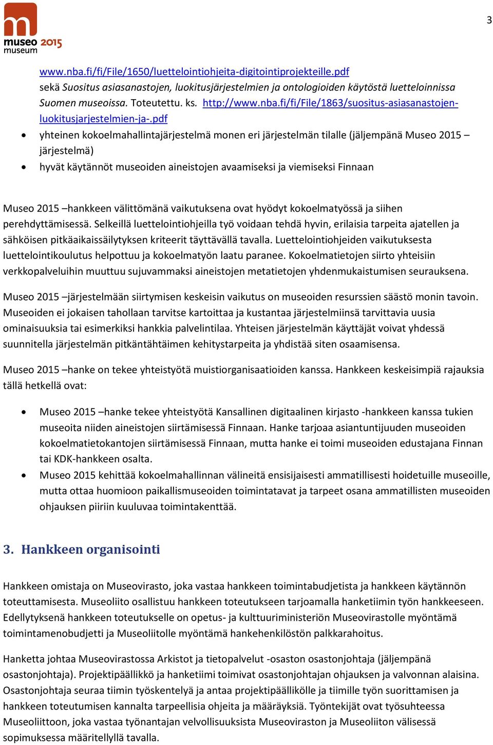pdf yhteinen kokoelmahallintajärjestelmä monen eri järjestelmän tilalle (jäljempänä Museo 2015 järjestelmä) hyvät käytännöt museoiden aineistojen avaamiseksi ja viemiseksi Finnaan Museo 2015 hankkeen
