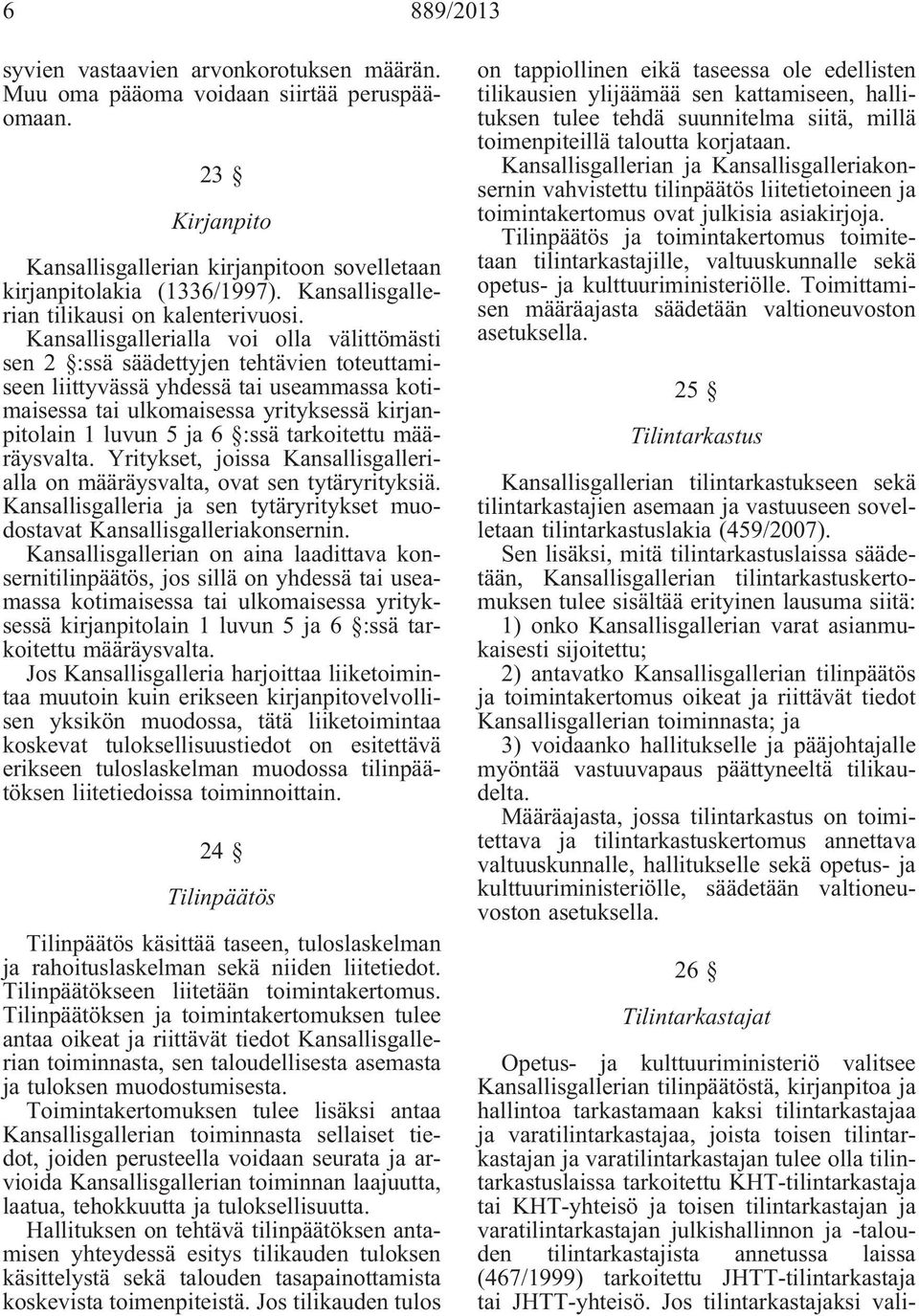Kansallisgallerialla voi olla välittömästi sen 2 :ssä säädettyjen tehtävien toteuttamiseen liittyvässä yhdessä tai useammassa kotimaisessa tai ulkomaisessa yrityksessä kirjanpitolain 1 luvun 5 ja 6