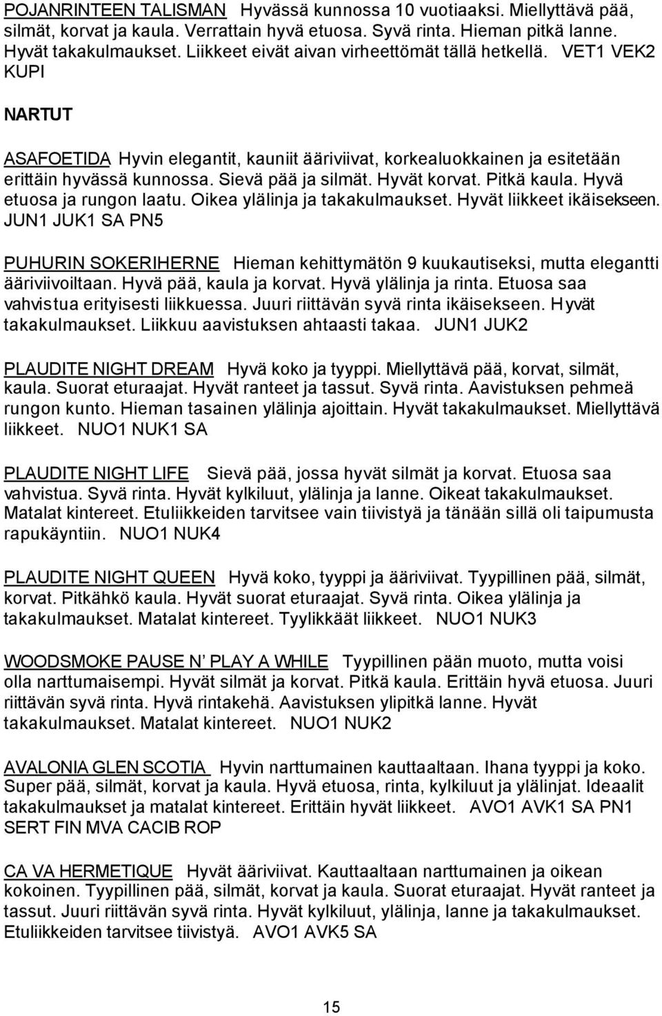 Hyvät korvat. Pitkä kaula. Hyvä etuosa ja rungon laatu. Oikea ylälinja ja takakulmaukset. Hyvät liikkeet ikäisekseen.