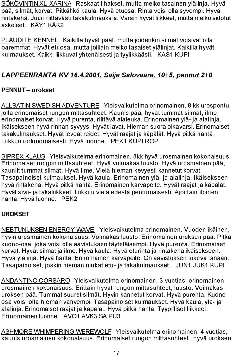 Hyvät etuosa, mutta joillain melko tasaiset ylälinjat. Kaikilla hyvät kulmaukset. Kaikki liikkuvat yhtenäisesti ja tyylikkäästi. KAS1 KUPI LAPPEENRANTA KV 16.4.