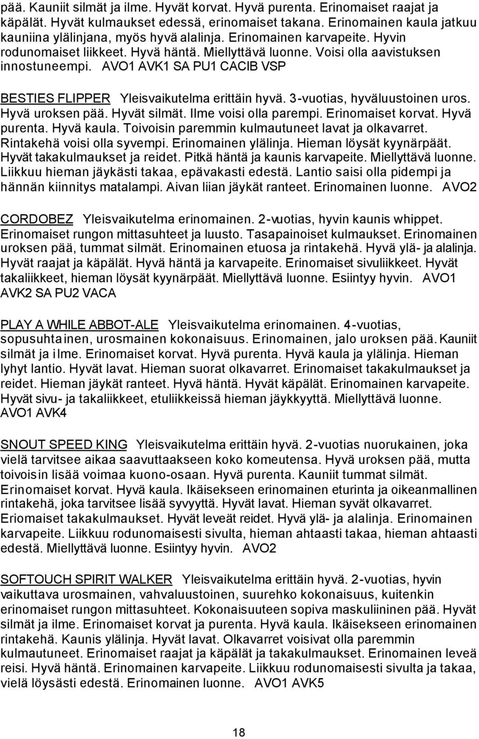 3-vuotias, hyväluustoinen uros. Hyvä uroksen pää. Hyvät silmät. Ilme voisi olla parempi. Erinomaiset korvat. Hyvä purenta. Hyvä kaula. Toivoisin paremmin kulmautuneet lavat ja olkavarret.