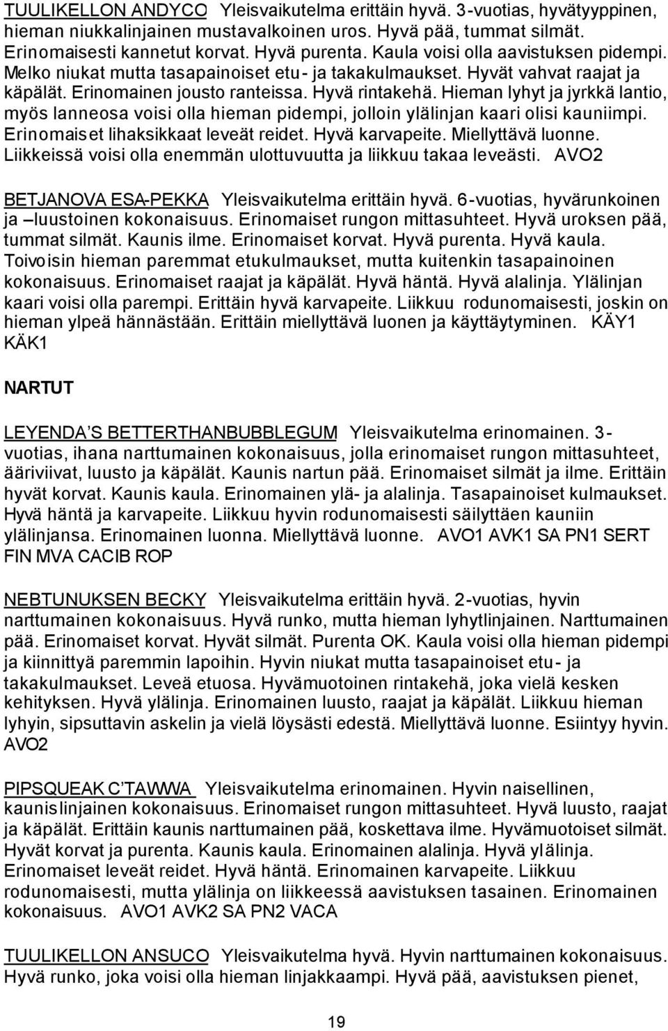 Hieman lyhyt ja jyrkkä lantio, myös lanneosa voisi olla hieman pidempi, jolloin ylälinjan kaari olisi kauniimpi. Erinomaiset lihaksikkaat leveät reidet. Hyvä karvapeite. Miellyttävä luonne.