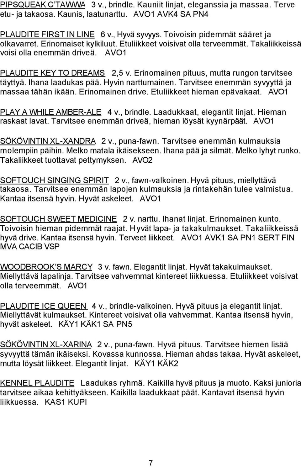 Erinomainen pituus, mutta rungon tarvitsee täyttyä. Ihana laadukas pää. Hyvin narttumainen. Tarvitsee enemmän syvyyttä ja massaa tähän ikään. Erinomainen drive. Etuliikkeet hieman epävakaat.