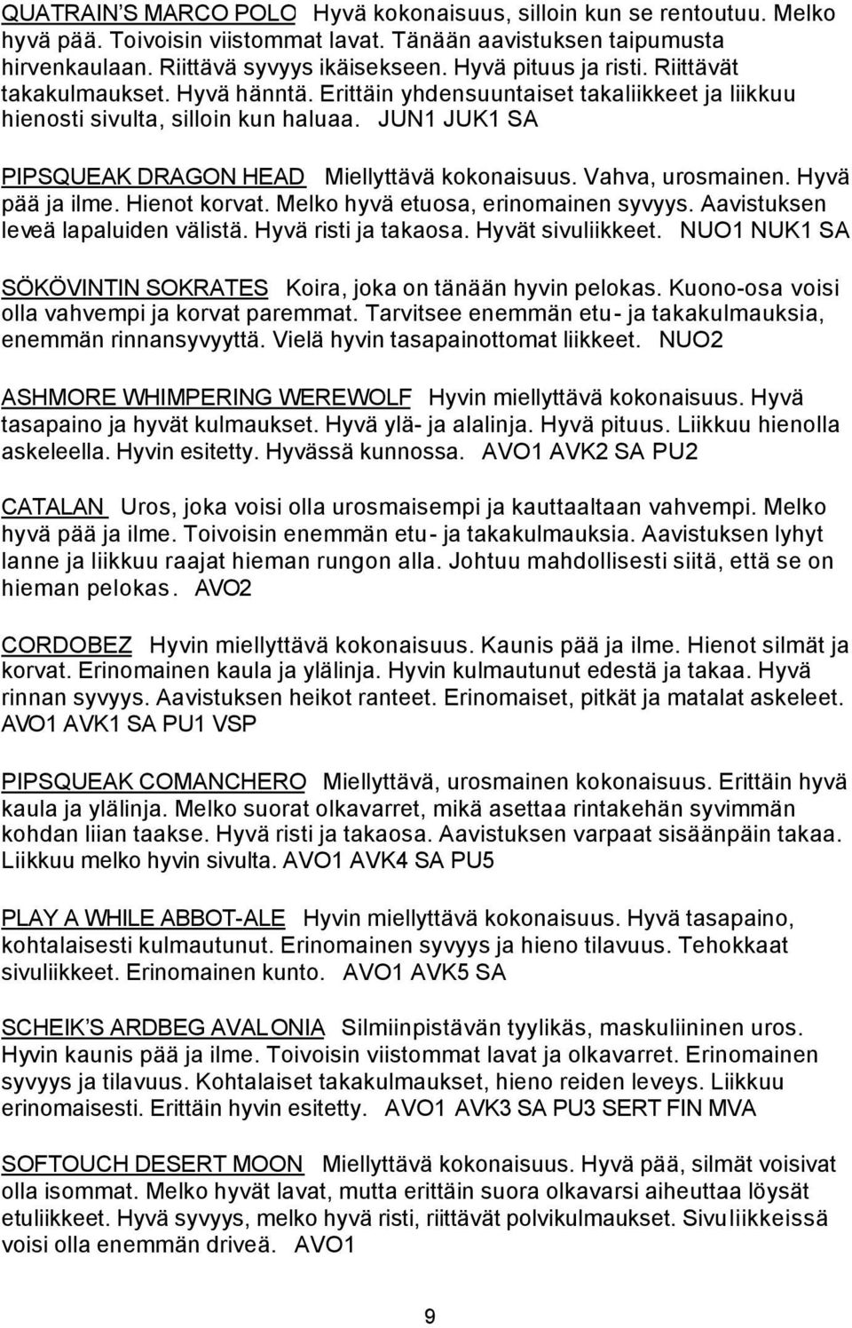 JUN1 JUK1 SA PIPSQUEAK DRAGON HEAD Miellyttävä kokonaisuus. Vahva, urosmainen. Hyvä pää ja ilme. Hienot korvat. Melko hyvä etuosa, erinomainen syvyys. Aavistuksen leveä lapaluiden välistä.