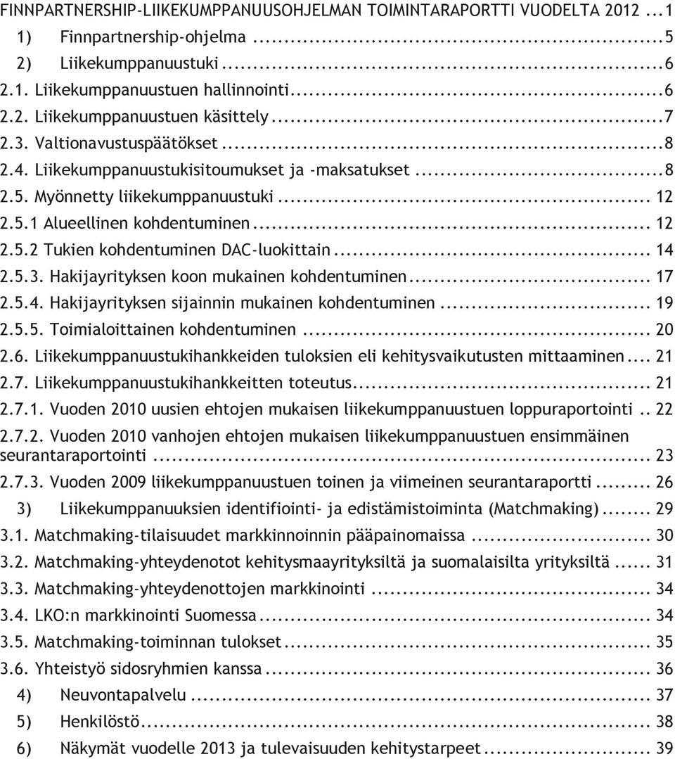 .. 14 2.5.3. Hakijayrityksen koon mukainen kohdentuminen... 17 2.5.4. Hakijayrityksen sijainnin mukainen kohdentuminen... 19 2.5.5. Toimialoittainen kohdentuminen... 20 2.6.