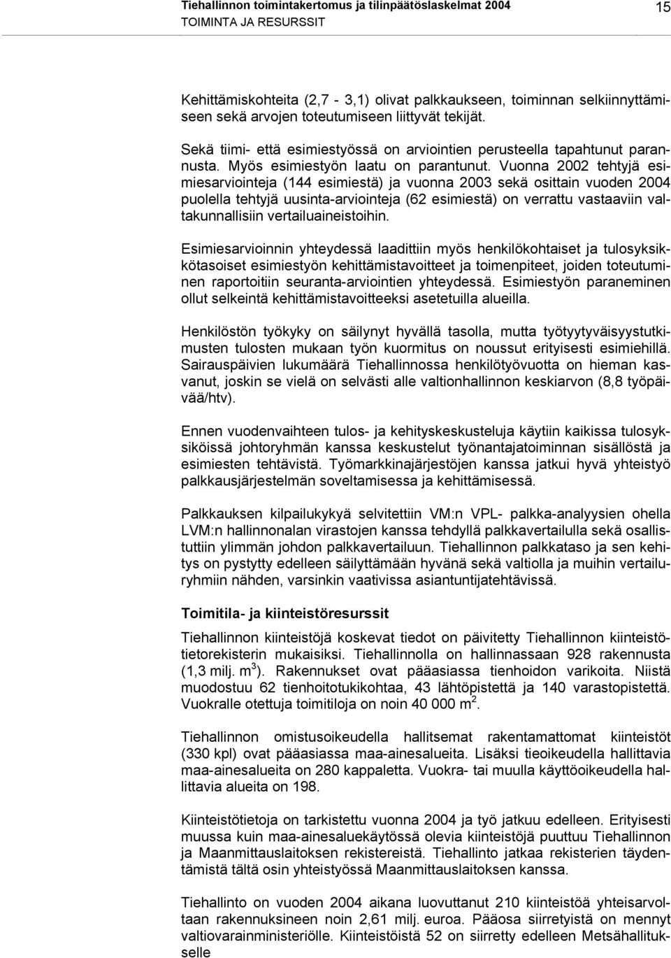 Vuonna 2002 tehtyjä esimiesarviointeja (144 esimiestä) ja vuonna 2003 sekä osittain vuoden 2004 puolella tehtyjä uusinta-arviointeja (62 esimiestä) on verrattu vastaaviin valtakunnallisiin