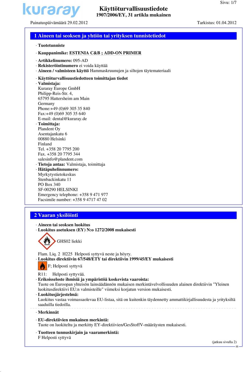 4, 65795 Hattersheim am Main Germany Phone:+49 (0)69 305 35 840 Fax:+49 (0)69 305 35 640 E-mail: dental@kuraray.de Toimittaja: Plandent Oy Asentajankatu 6 00880 Helsinki Finland Tel.