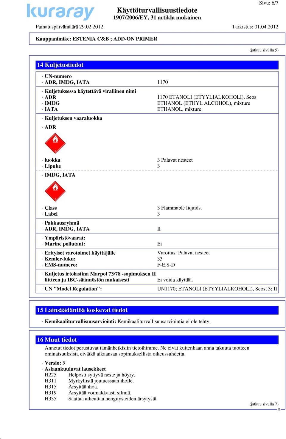 Label 3 Pakkausryhmä ADR, IMDG, IATA II Ympäristövaarat: Marine pollutant: Ei Erityiset varotoimet käyttäjälle Varoitus: Palavat nesteet Kemler-luku: 33 EMS-numero: F-E,S-D Kuljetus irtolastina
