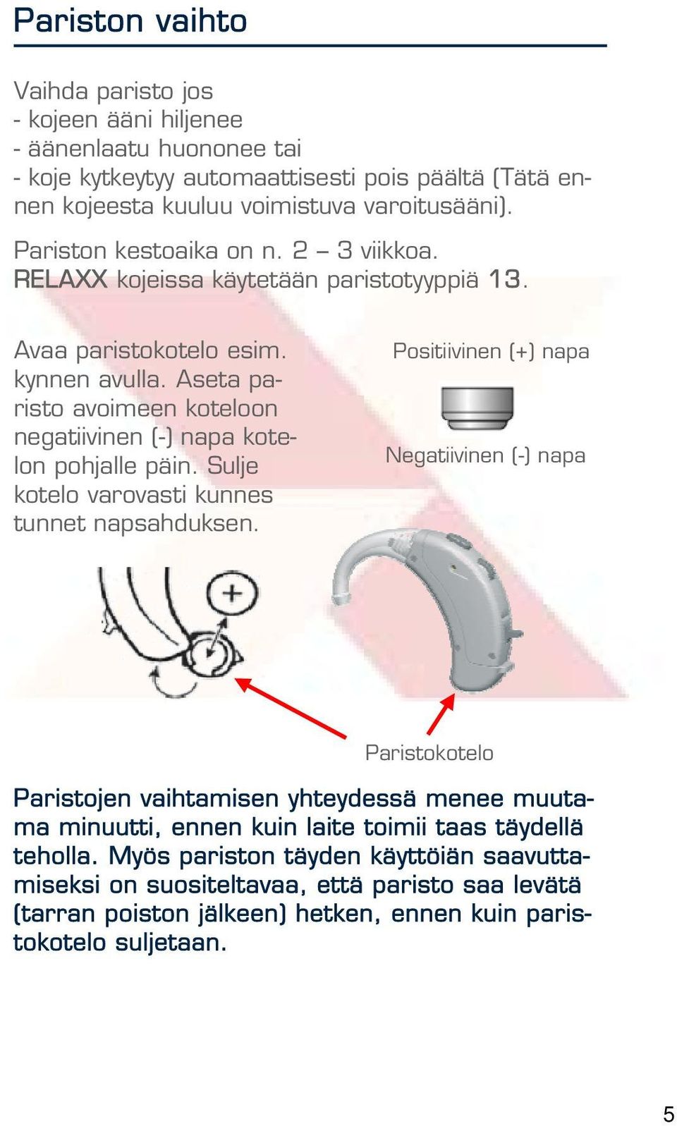 Aseta paristo avoimeen koteloon negatiivinen (-) napa kotelon pohjalle päin. Sulje kotelo varovasti kunnes tunnet napsahduksen.