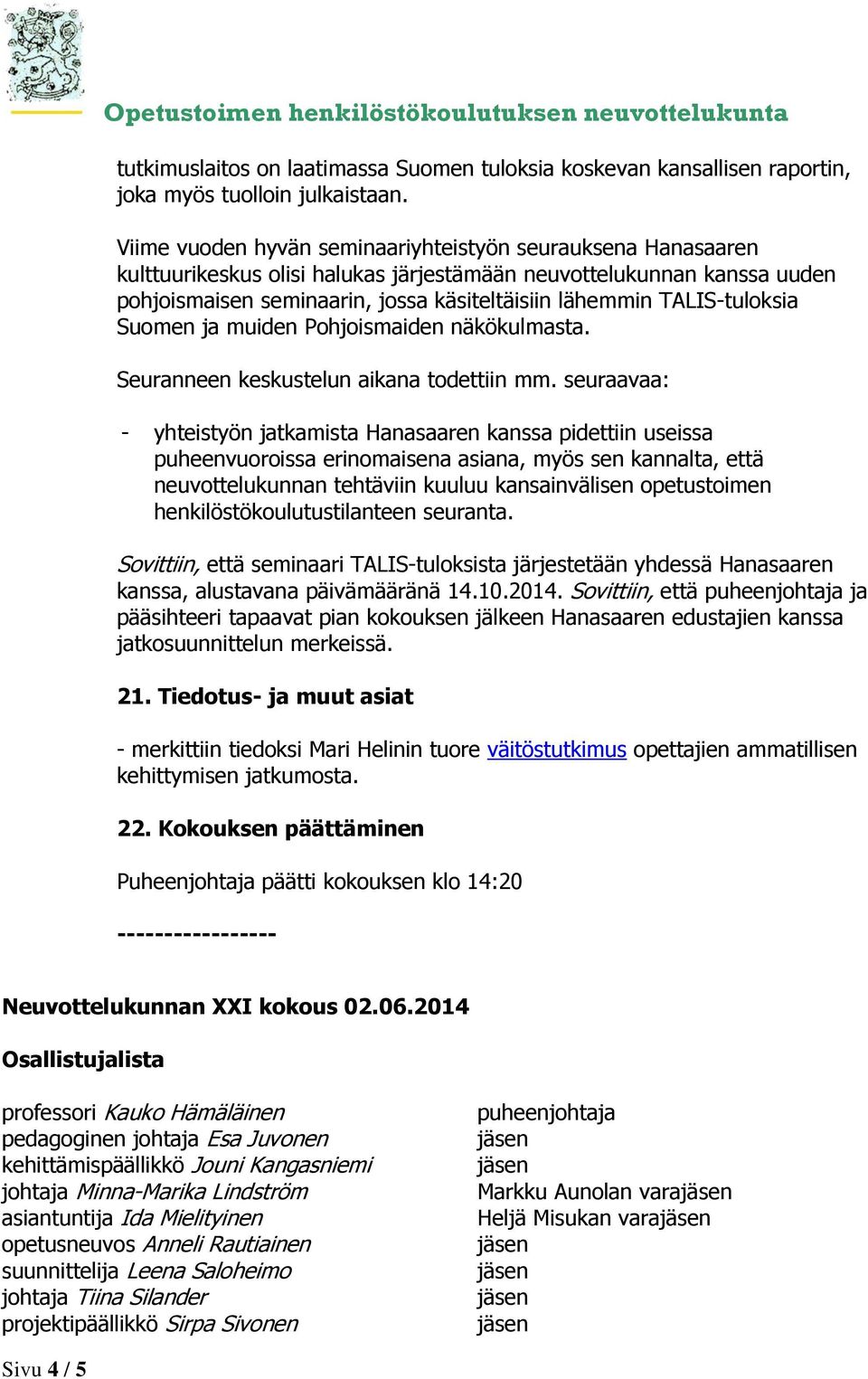 TALIS-tuloksia Suomen ja muiden Pohjoismaiden näkökulmasta. Seuranneen keskustelun aikana todettiin mm.