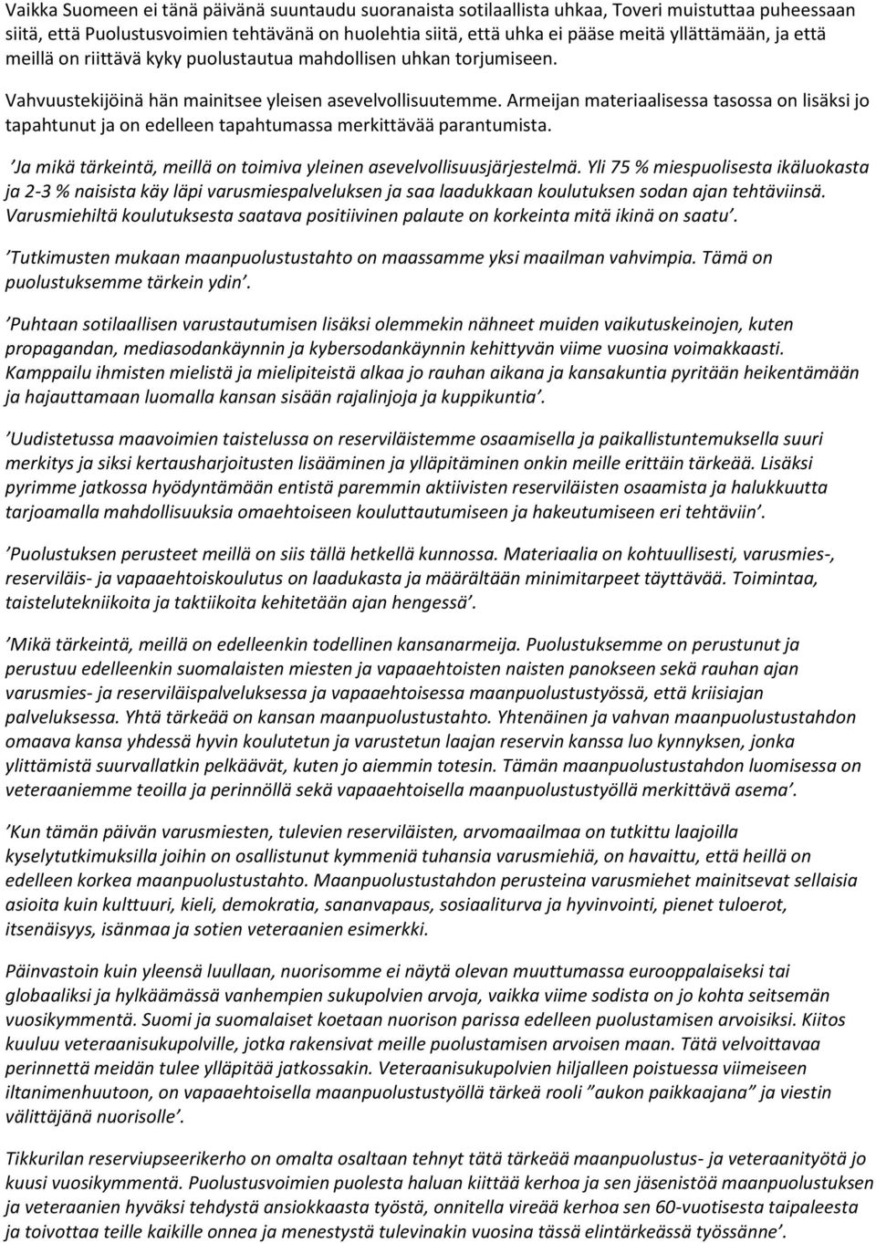 Armeijan materiaalisessa tasossa on lisäksi jo tapahtunut ja on edelleen tapahtumassa merkittävää parantumista. Ja mikä tärkeintä, meillä on toimiva yleinen asevelvollisuusjärjestelmä.