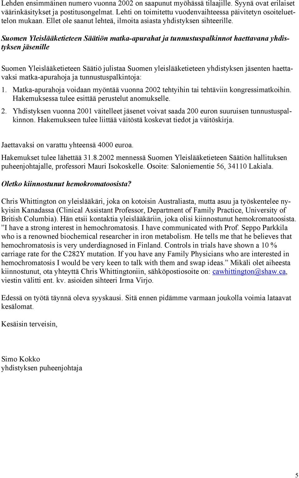 Suomen Yleislääketieteen Säätiön matka-apurahat ja tunnustuspalkinnot haettavana yhdistyksen jäsenille Suomen Yleislääketieteen Säätiö julistaa Suomen yleislääketieteen yhdistyksen jäsenten