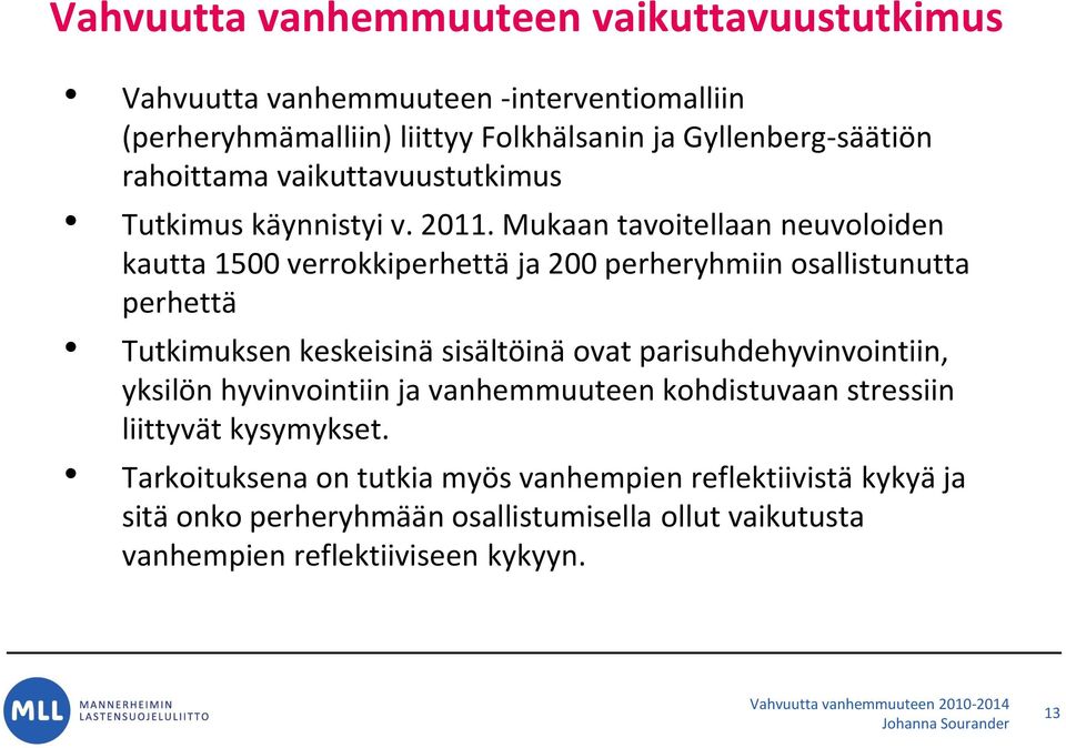 Mukaan tavoitellaan neuvoloiden kautta 1500 verrokkiperhettä ja 200 perheryhmiin osallistunutta perhettä Tutkimuksen keskeisinä sisältöinä ovat