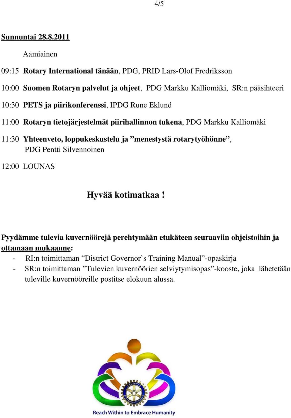 piirikonferenssi, IPDG Rune Eklund 11:00 Rotaryn tietojärjestelmät piirihallinnon tukena, PDG Markku Kalliomäki 11:30 Yhteenveto, loppukeskustelu ja menestystä rotarytyöhönne, PDG