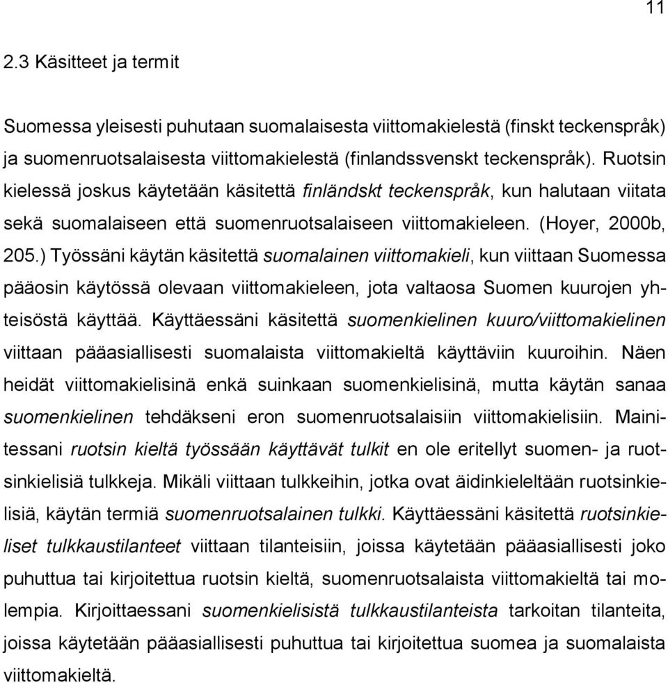 ) Työssäni käytän käsitettä suomalainen viittomakieli, kun viittaan Suomessa pääosin käytössä olevaan viittomakieleen, jota valtaosa Suomen kuurojen yhteisöstä käyttää.