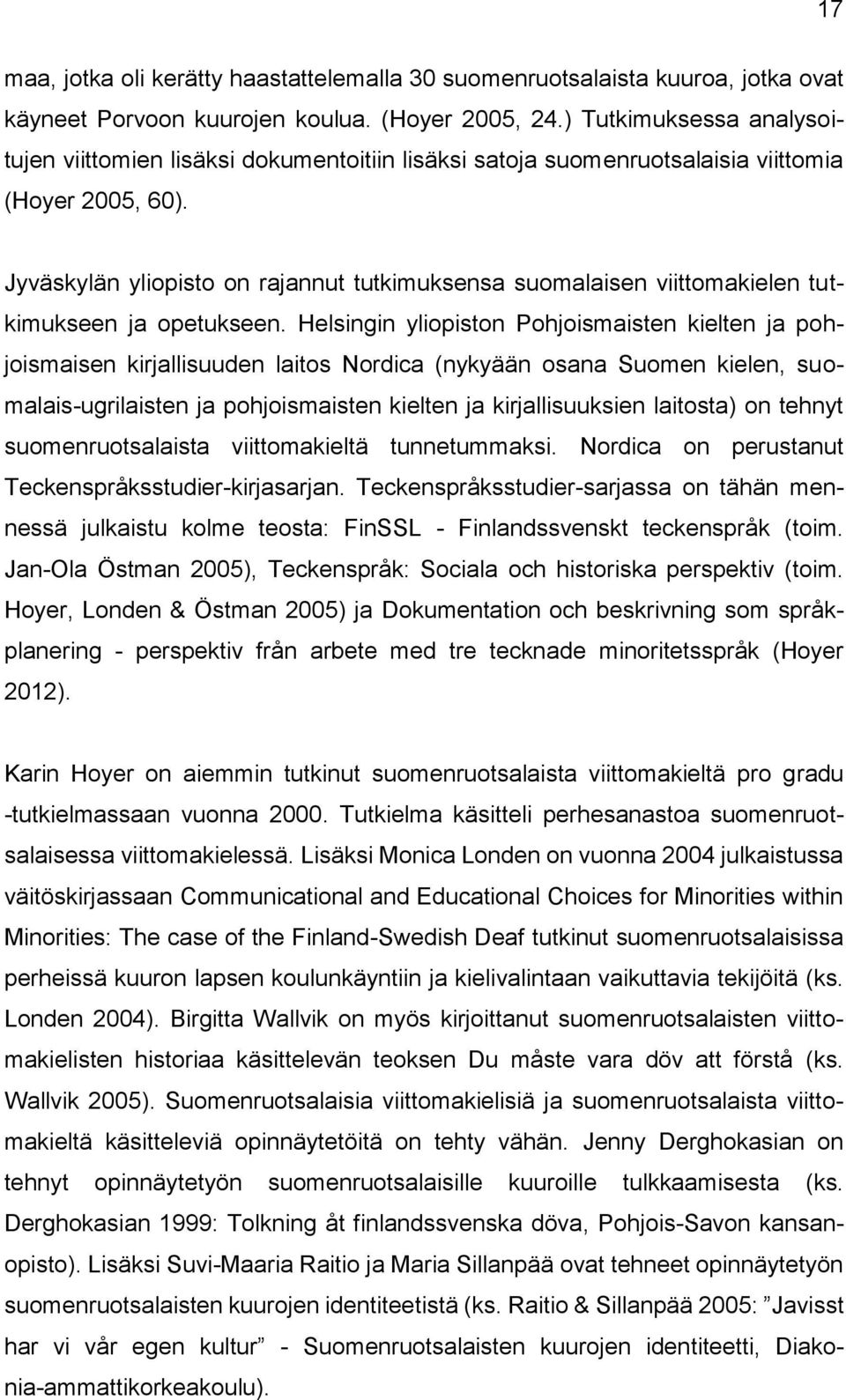 Jyväskylän yliopisto on rajannut tutkimuksensa suomalaisen viittomakielen tutkimukseen ja opetukseen.