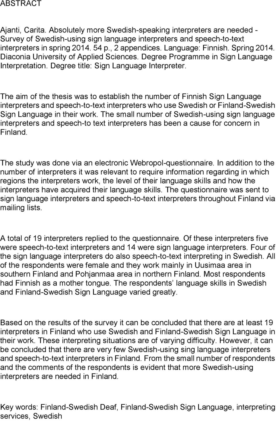 The aim of the thesis was to establish the number of Finnish Sign Language interpreters and speech-to-text interpreters who use Swedish or Finland-Swedish Sign Language in their work.