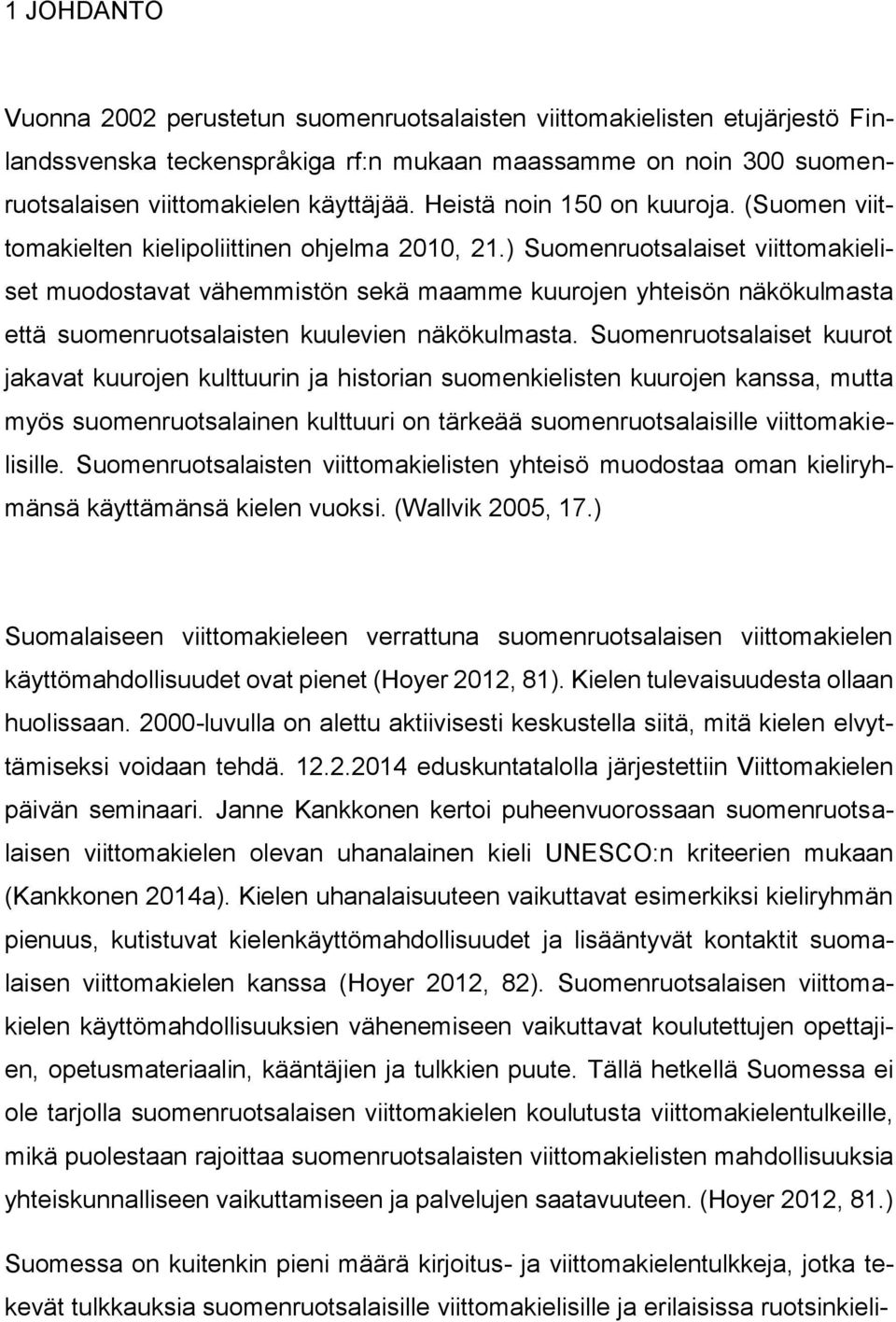 ) Suomenruotsalaiset viittomakieliset muodostavat vähemmistön sekä maamme kuurojen yhteisön näkökulmasta että suomenruotsalaisten kuulevien näkökulmasta.