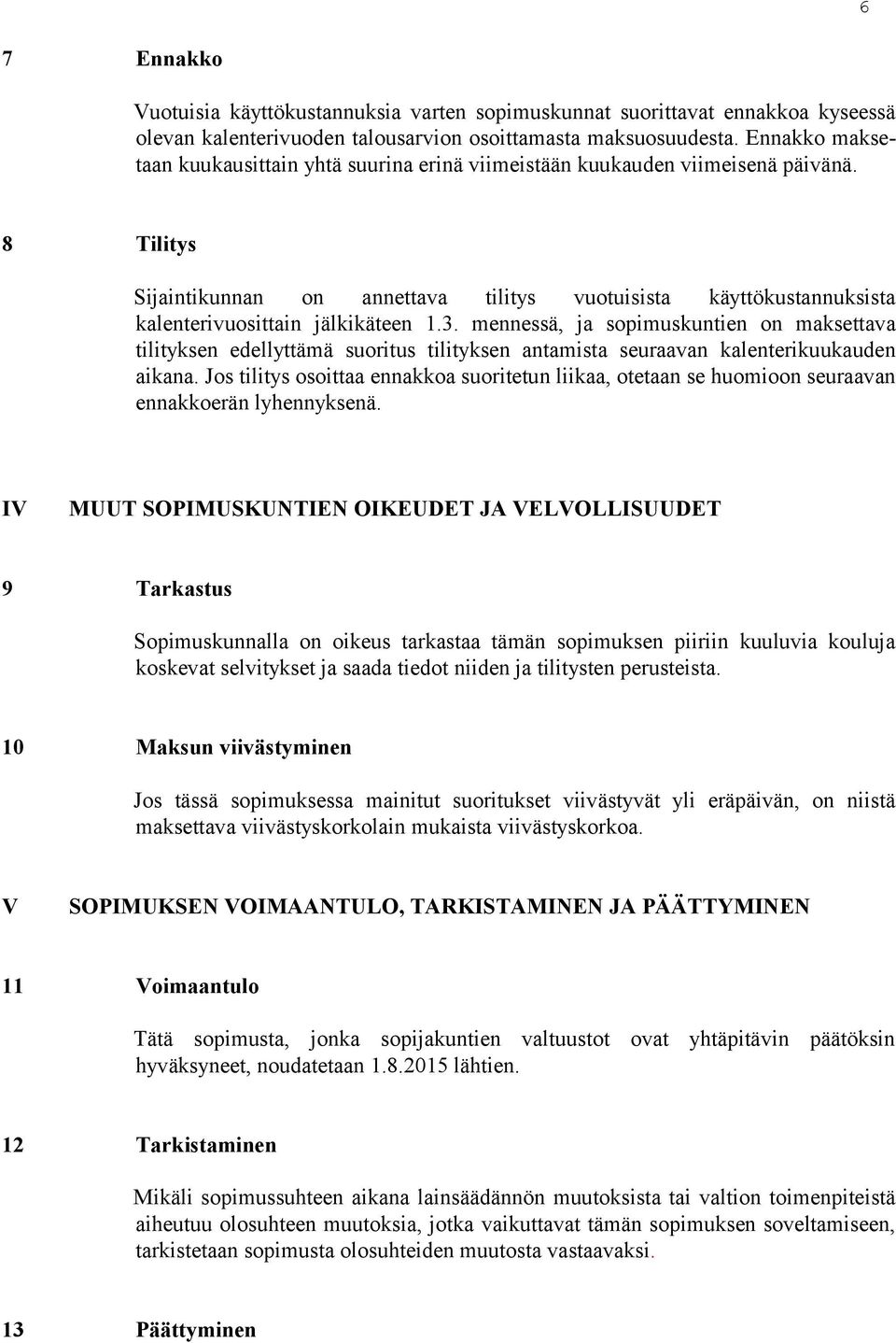 8 Tilitys Sijaintikunnan on annettava tilitys vuotuisista käyttökustannuksista kalenterivuosittain jälkikäteen 1.3.