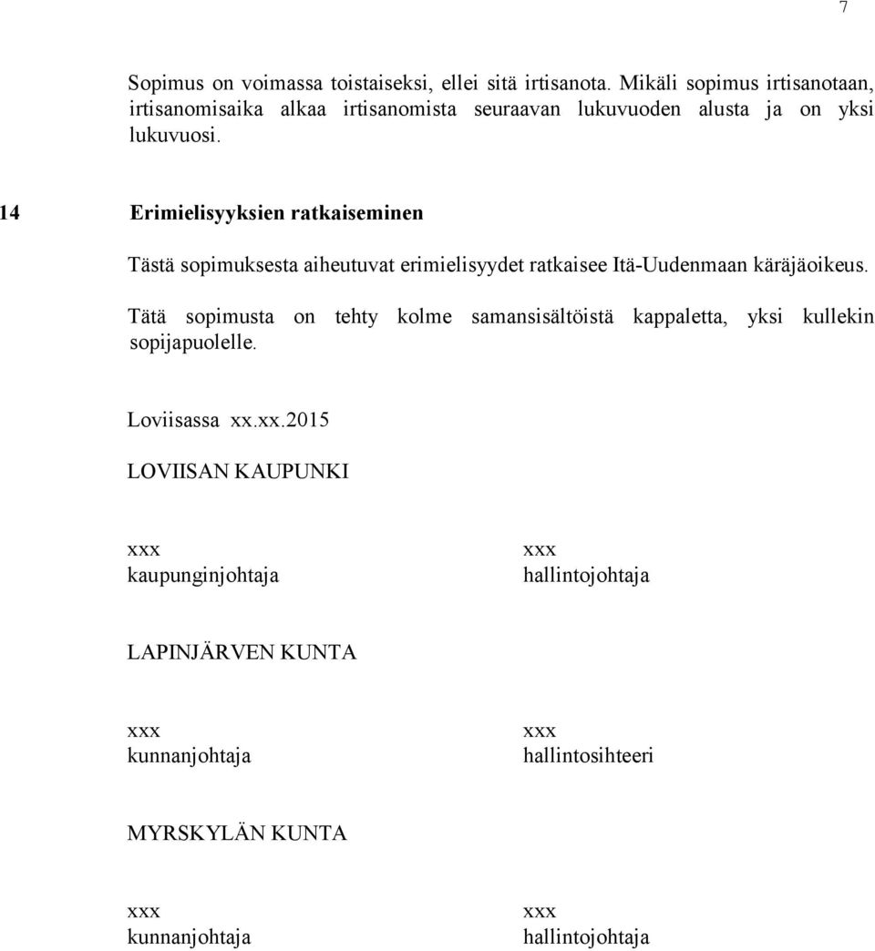 14 Erimielisyyksien ratkaiseminen Tästä sopimuksesta aiheutuvat erimielisyydet ratkaisee Itä-Uudenmaan käräjäoikeus.