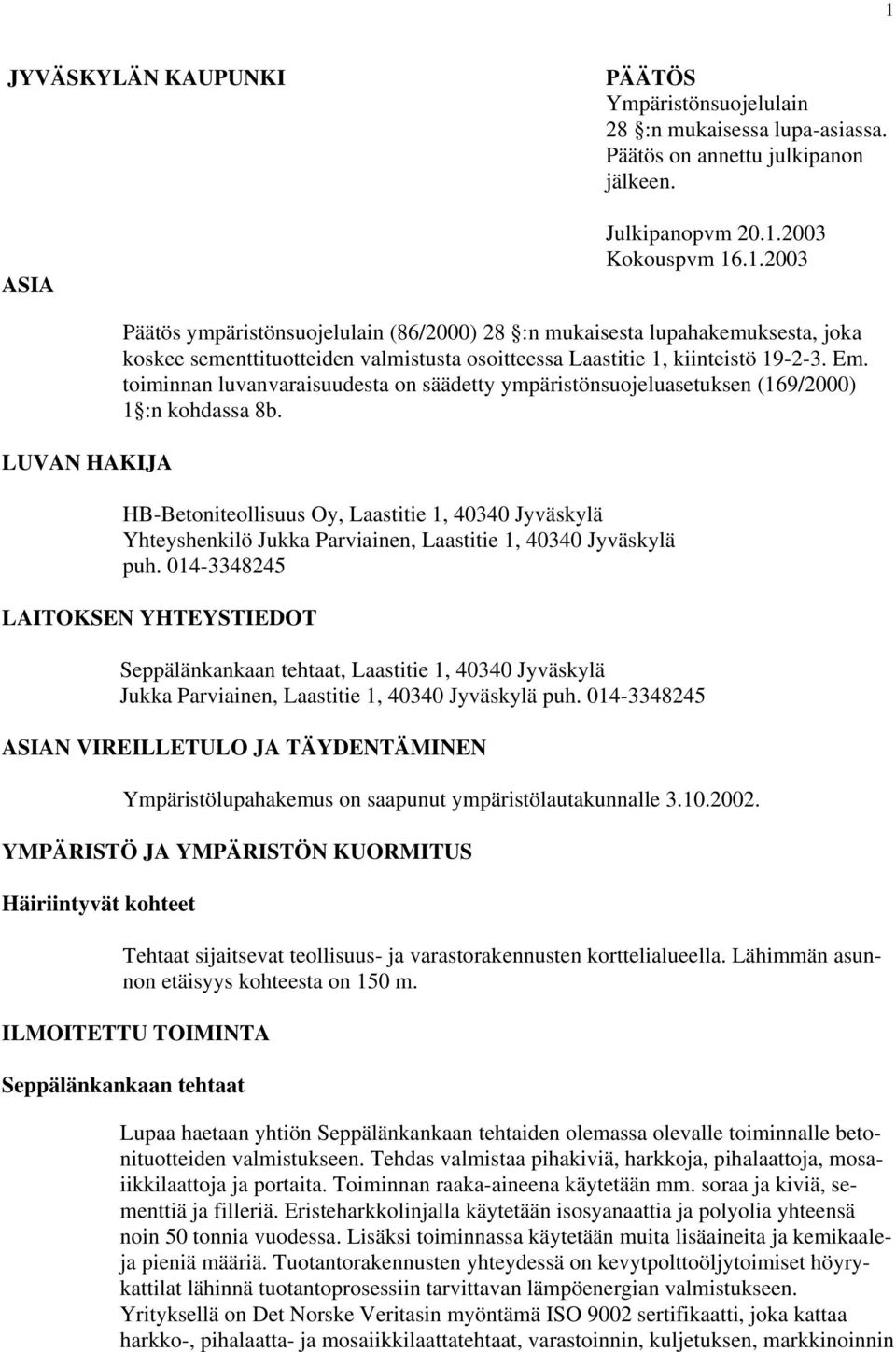 HB-Betoniteollisuus Oy, Laastitie 1, 40340 Jyväskylä Yhteyshenkilö Jukka Parviainen, Laastitie 1, 40340 Jyväskylä puh.