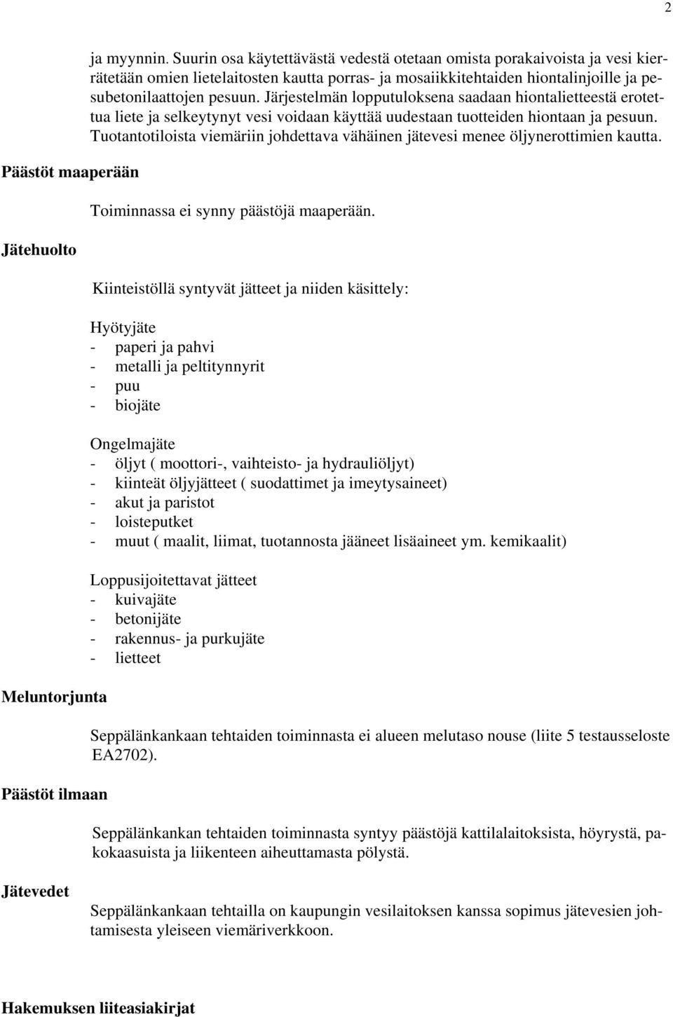 Järjestelmän lopputuloksena saadaan hiontalietteestä erotettua liete ja selkeytynyt vesi voidaan käyttää uudestaan tuotteiden hiontaan ja pesuun.