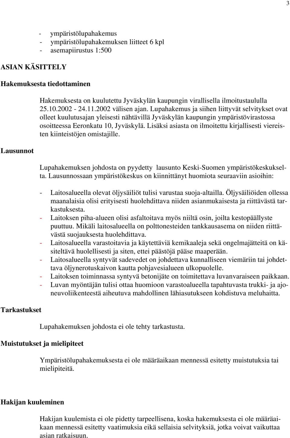 Lupahakemus ja siihen liittyvät selvitykset ovat olleet kuulutusajan yleisesti nähtävillä Jyväskylän kaupungin ympäristövirastossa osoitteessa Eeronkatu 10, Jyväskylä.