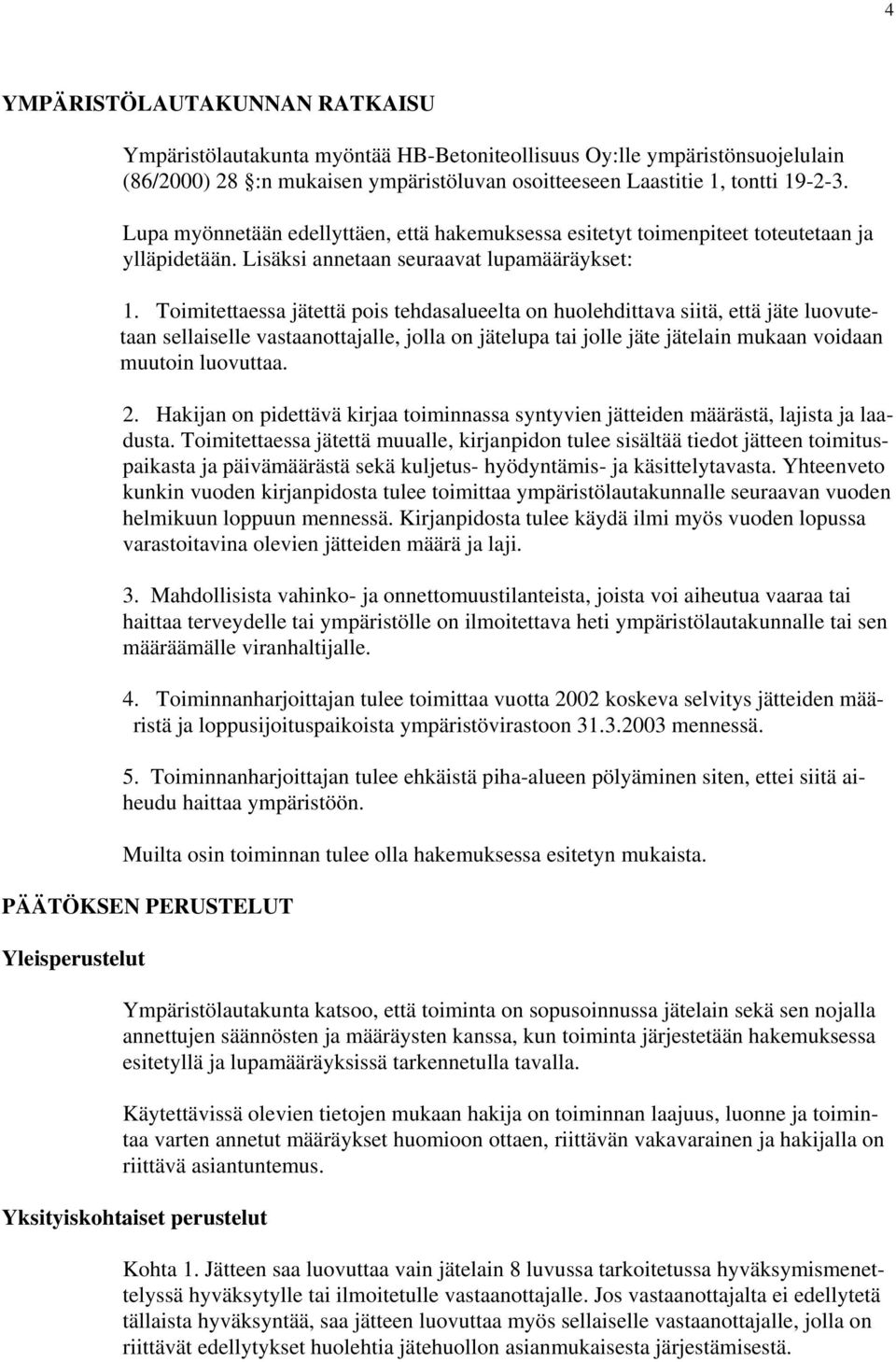 Toimitettaessa jätettä pois tehdasalueelta on huolehdittava siitä, että jäte luovutetaan sellaiselle vastaanottajalle, jolla on jätelupa tai jolle jäte jätelain mukaan voidaan muutoin luovuttaa. 2.