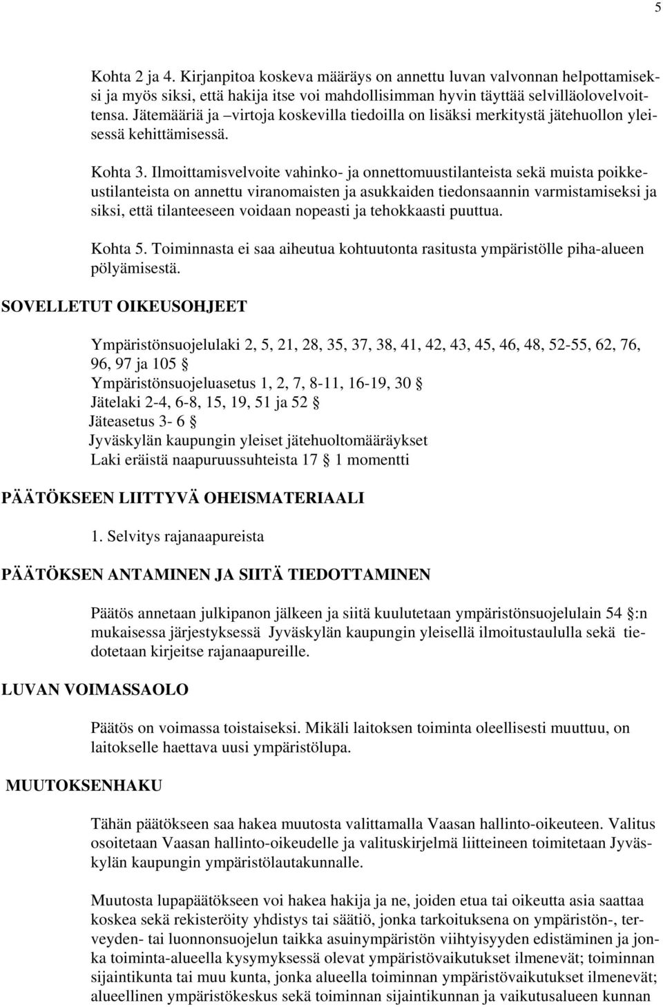 Ilmoittamisvelvoite vahinko- ja onnettomuustilanteista sekä muista poikkeustilanteista on annettu viranomaisten ja asukkaiden tiedonsaannin varmistamiseksi ja siksi, että tilanteeseen voidaan