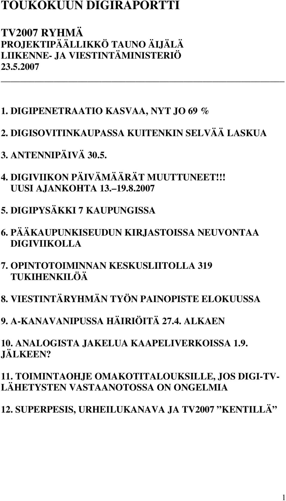 PÄÄKAUPUNKISEUDUN KIRJASTOISSA NEUVONTAA DIGIVIIKOLLA 7. OPINTOTOIMINNAN KESKUSLIITOLLA 319 TUKIHENKILÖÄ 8. VIESTINTÄRYHMÄN TYÖN PAINOPISTE ELOKUUSSA 9.