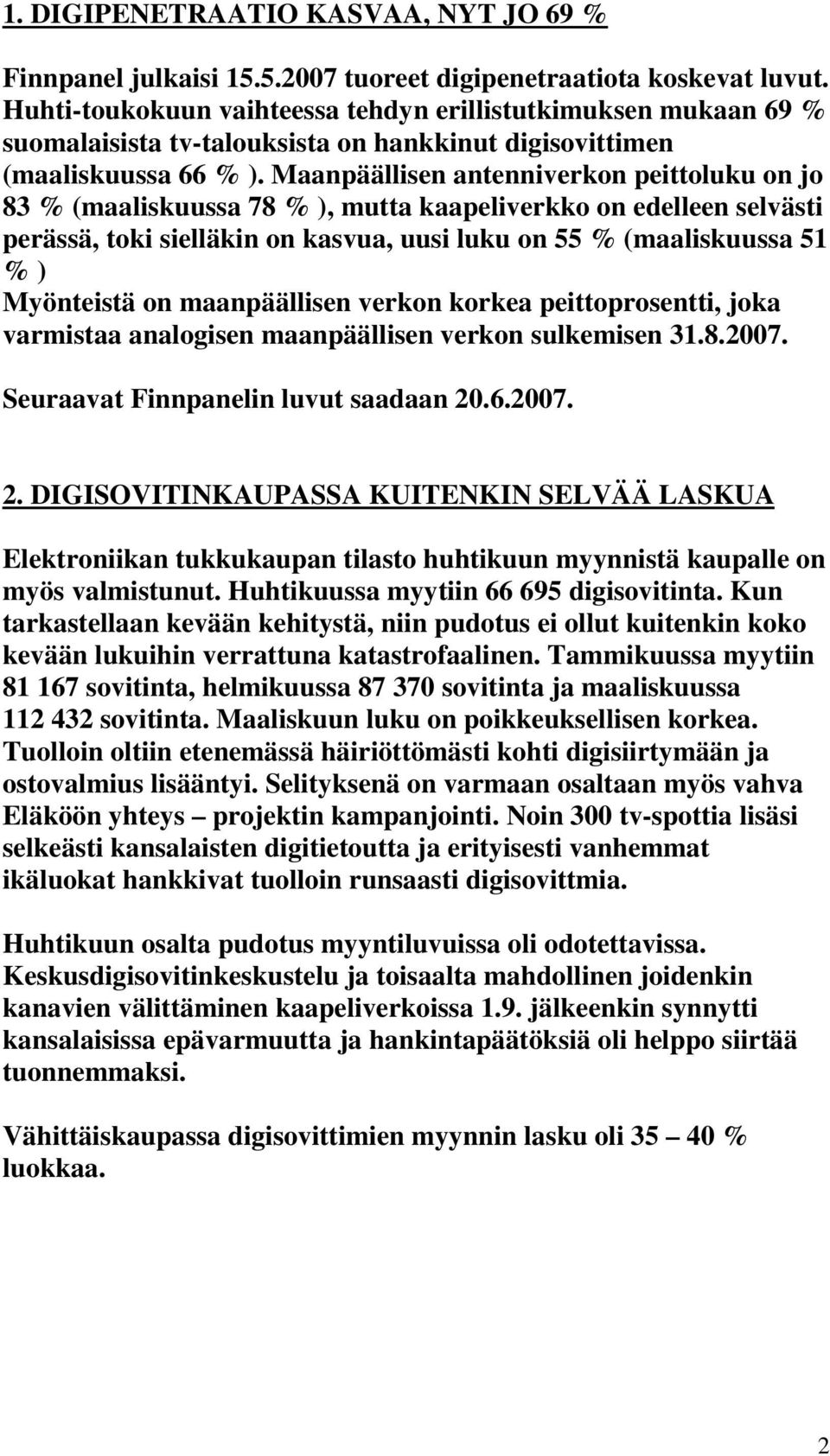 Maanpäällisen antenniverkon peittoluku on jo 83 % (maaliskuussa 78 % ), mutta kaapeliverkko on edelleen selvästi perässä, toki sielläkin on kasvua, uusi luku on 55 % (maaliskuussa 51 % ) Myönteistä