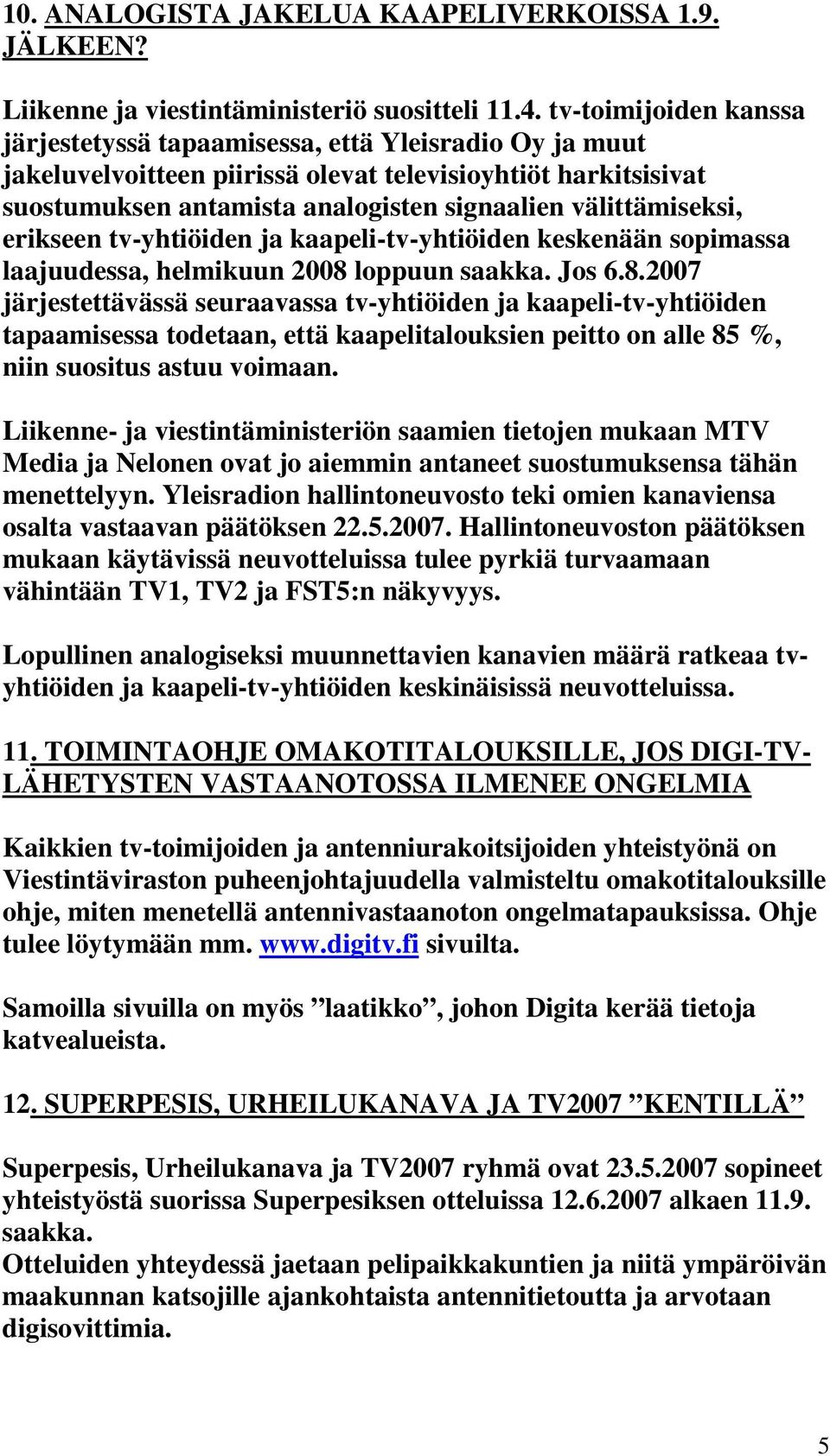 välittämiseksi, erikseen tv-yhtiöiden ja kaapeli-tv-yhtiöiden keskenään sopimassa laajuudessa, helmikuun 2008 