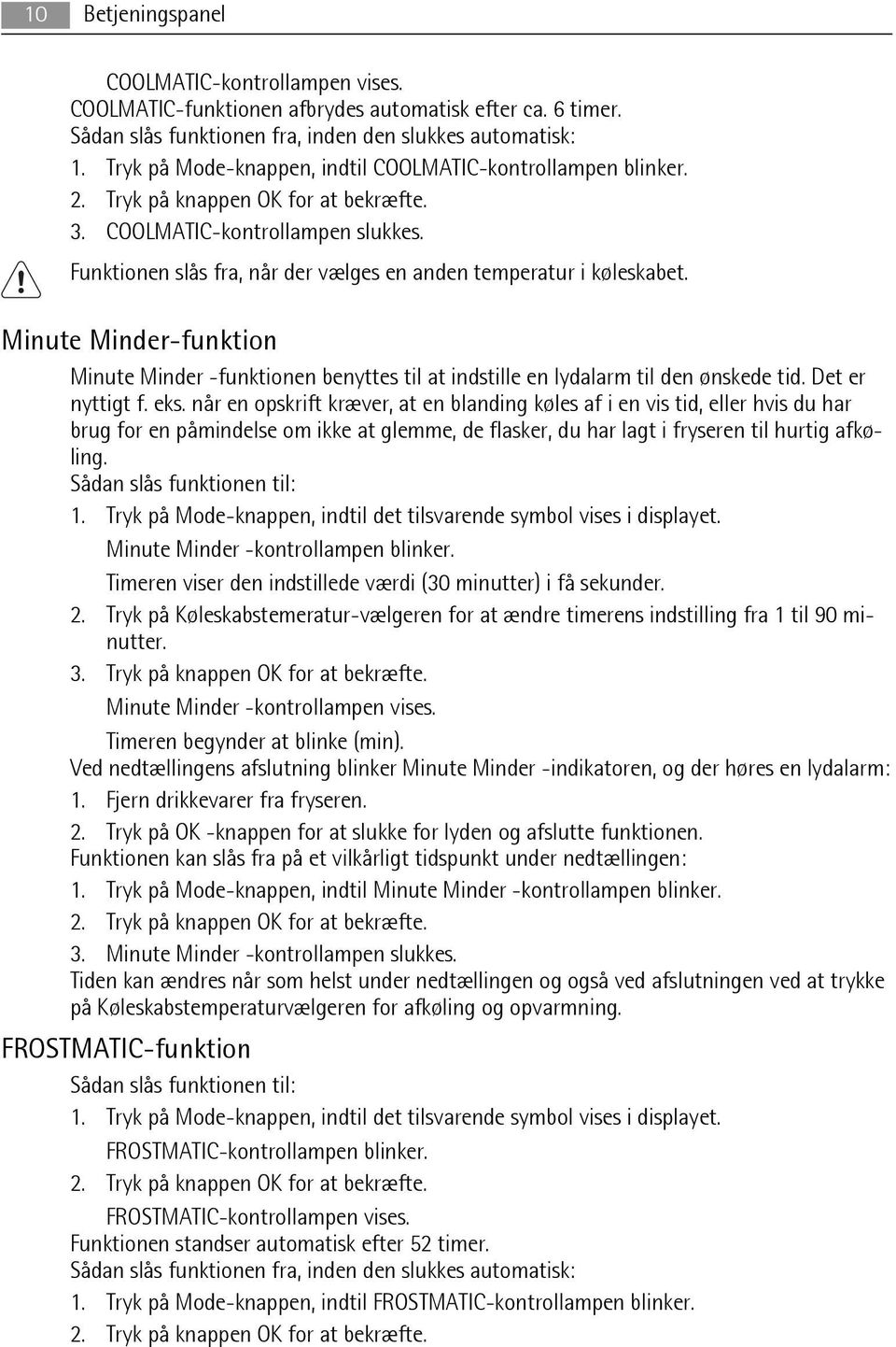 Funktionen slås fra, når der vælges en anden temperatur i køleskabet. Minute Minder-funktion Minute Minder -funktionen benyttes til at indstille en lydalarm til den ønskede tid. Det er nyttigt f. eks.