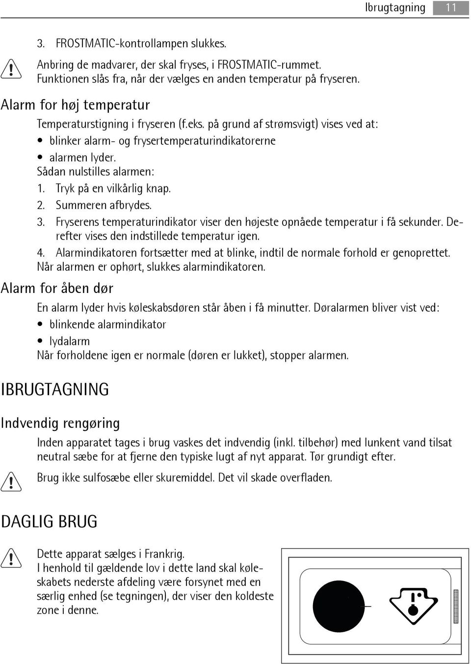 Tryk på en vilkårlig knap. 2. Summeren afbrydes. 3. Fryserens temperaturindikator viser den højeste opnåede temperatur i få sekunder. Derefter vises den indstillede temperatur igen. 4.