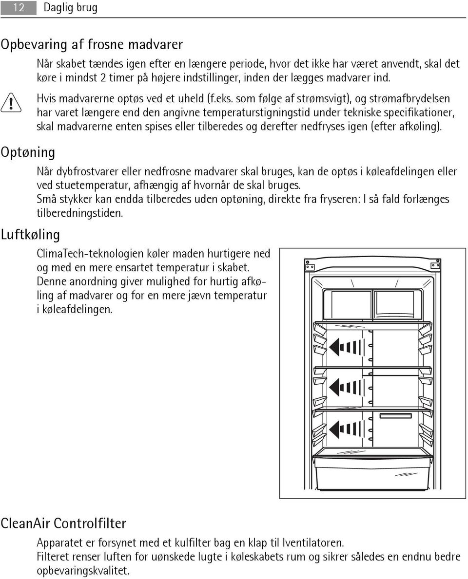 som følge af strømsvigt), og strømafbrydelsen har varet længere end den angivne temperaturstigningstid under tekniske specifikationer, skal madvarerne enten spises eller tilberedes og derefter
