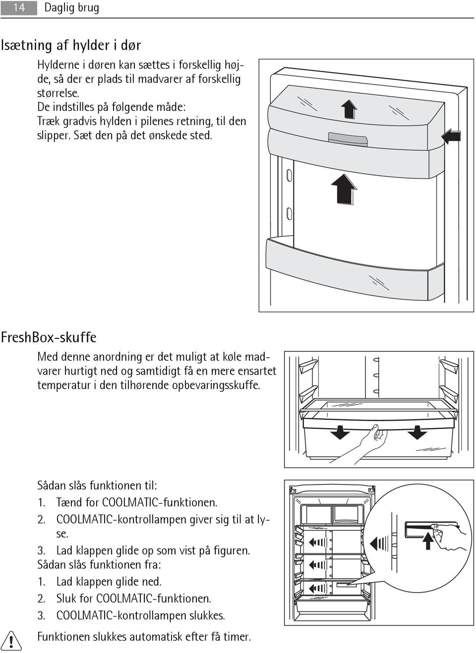 FreshBox-skuffe Med denne anordning er det muligt at køle madvarer hurtigt ned og samtidigt få en mere ensartet temperatur i den tilhørende opbevaringsskuffe.