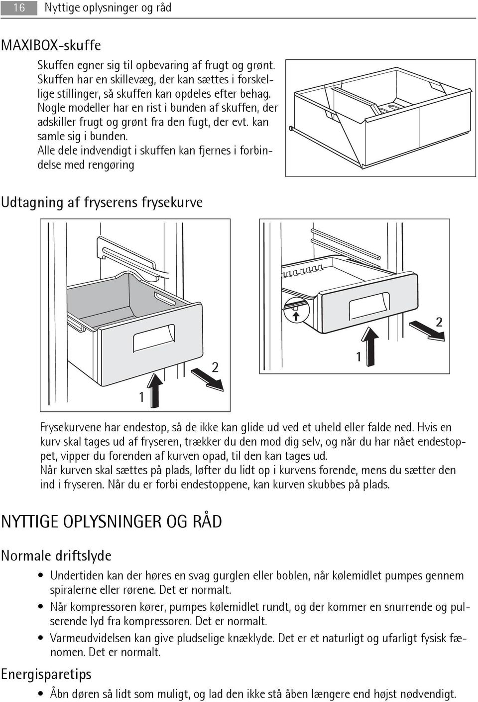 Alle dele indvendigt i skuffen kan fjernes i forbindelse med rengøring Udtagning af fryserens frysekurve 2 2 1 1 Frysekurvene har endestop, så de ikke kan glide ud ved et uheld eller falde ned.