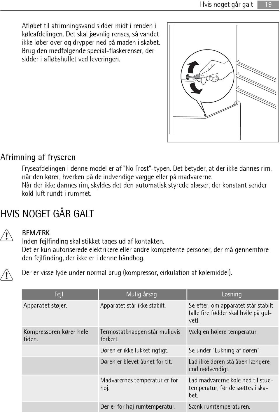 Det betyder, at der ikke dannes rim, når den kører, hverken på de indvendige vægge eller på madvarerne.
