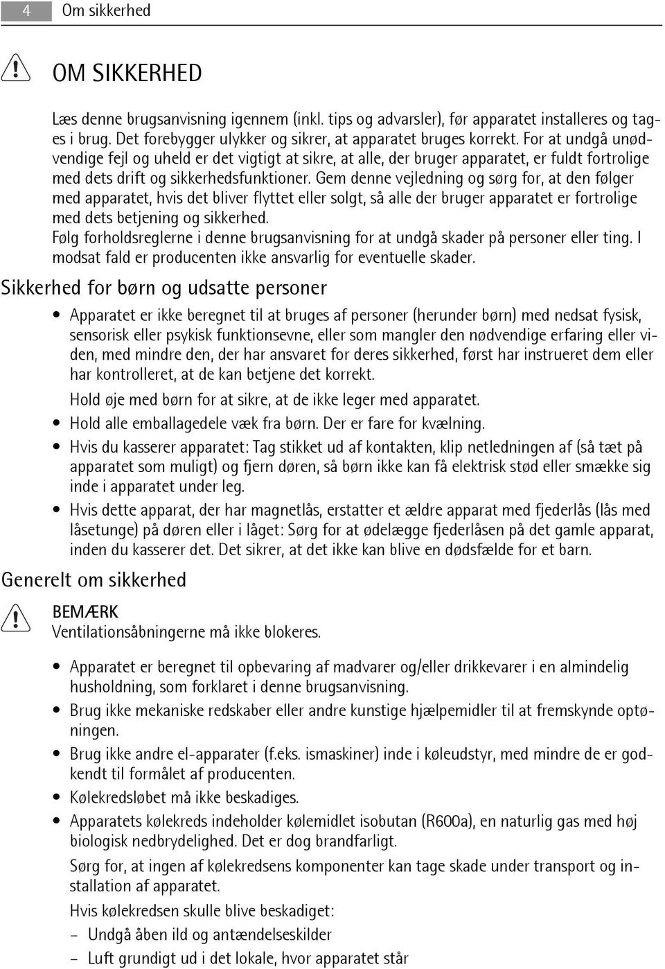 Gem denne vejledning og sørg for, at den følger med apparatet, hvis det bliver flyttet eller solgt, så alle der bruger apparatet er fortrolige med dets betjening og sikkerhed.