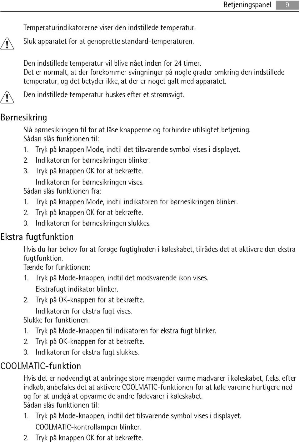 Den indstillede temperatur huskes efter et strømsvigt. Børnesikring Slå børnesikringen til for at låse knapperne og forhindre utilsigtet betjening. Sådan slås funktionen til: 1.